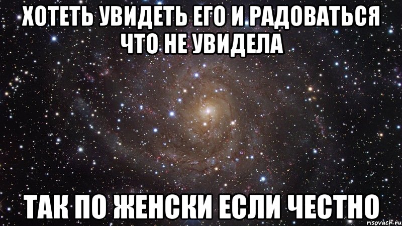 хотеть увидеть его и радоваться что не увидела так по женски если честно, Мем  Космос (офигенно)