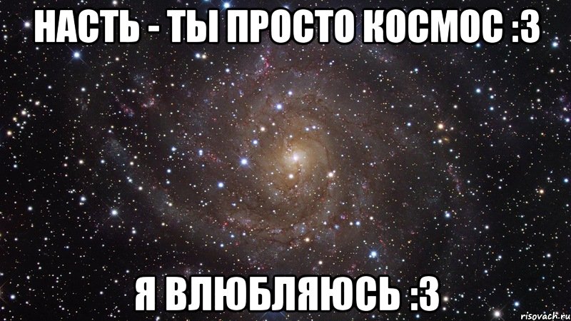 Насть - Ты просто космос :3 Я влюбляюсь :3, Мем  Космос (офигенно)