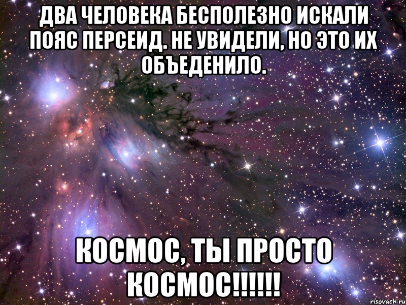 Два человека бесполезно искали пояс Персеид. Не увидели, но это их объеденило. Космос, ты просто космос!!!!!!, Мем Космос