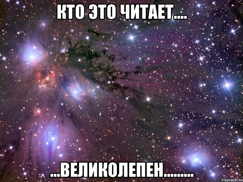 Кто это читает.... ...Великолепен........., Мем Космос