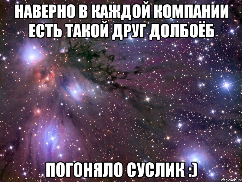 наверно в каждой компании есть такой друг долбоёб погоняло суслик :), Мем Космос