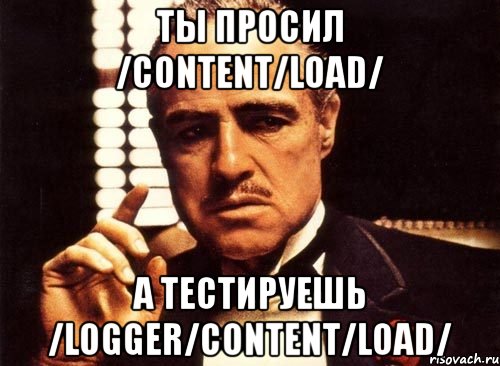 Ты просил /content/load/ А тестируешь /logger/content/load/, Мем крестный отец