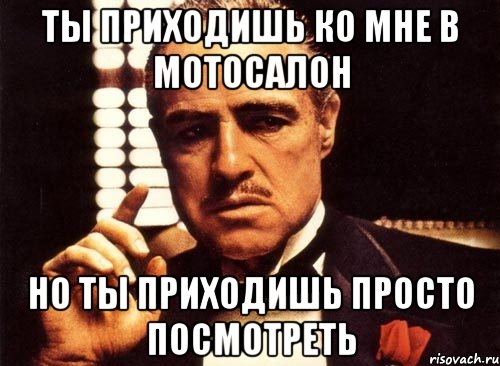 ты приходишь ко мне в мотосалон но ты приходишь просто посмотреть, Мем крестный отец