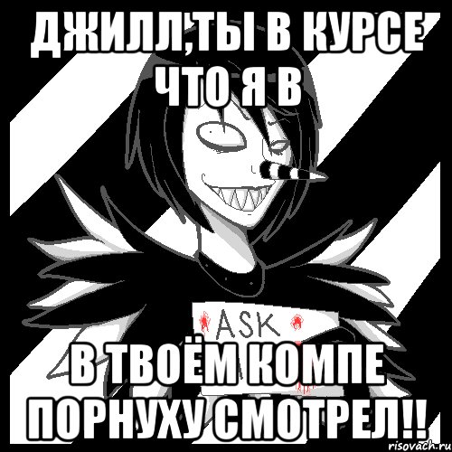 Джилл,ты в курсе что я в в твоём компе порнуху смотрел!!, Мем Laughing Jack