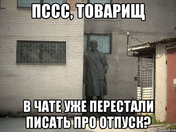 пссс, товарищ в чате уже перестали писать про отпуск?, Мем  Ленин за углом (пс, парень)