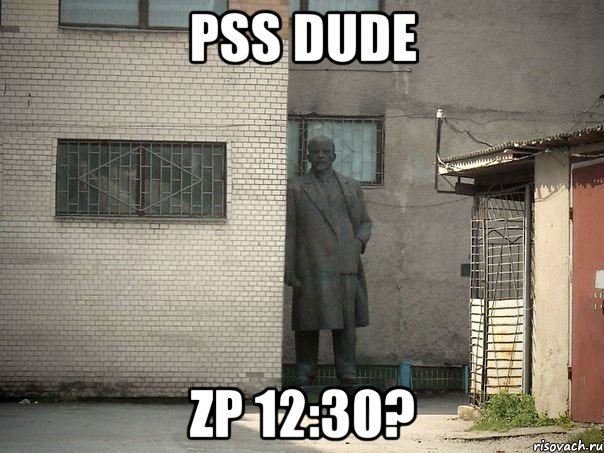 pss dude zp 12:30?, Мем  Ленин за углом (пс, парень)