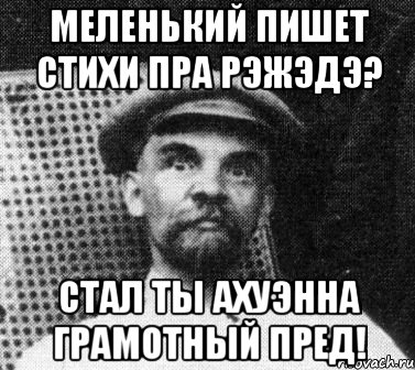 Меленький пишет стихи пра рэжэдэ? Стал ты ахуэнна грамотный пред!, Мем   Ленин удивлен