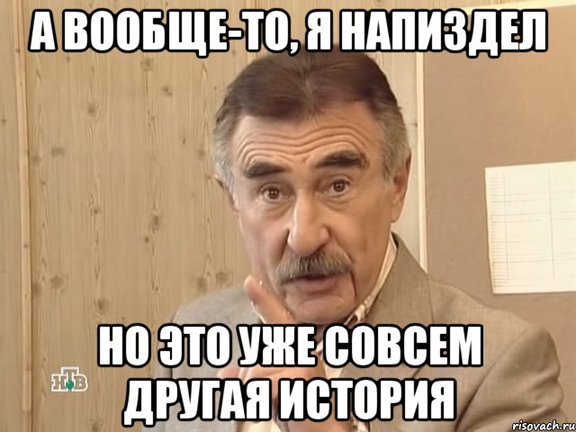 А вообще-то, я напиздел Но это уже совсем другая история, Мем Каневский (Но это уже совсем другая история)