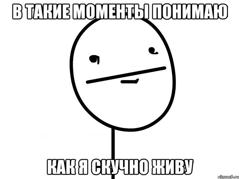 В ТАКИЕ МОМЕНТЫ ПОНИМАЮ КАК Я СКУЧНО ЖИВУ, Мем Покерфэйс