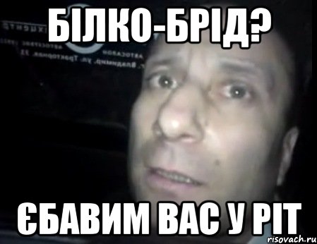 Білко-Брід? Єбавим вас у ріт, Мем Ломай меня полностью