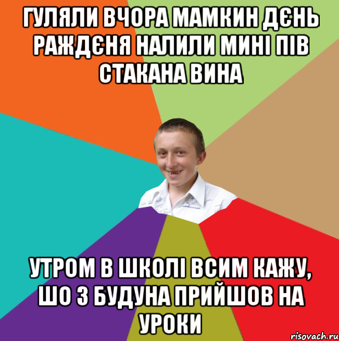 гуляли вчора мамкин дєнь раждєня налили мині пів стакана вина утром в школі всим кажу, шо з будуна прийшов на уроки, Мем  малый паца