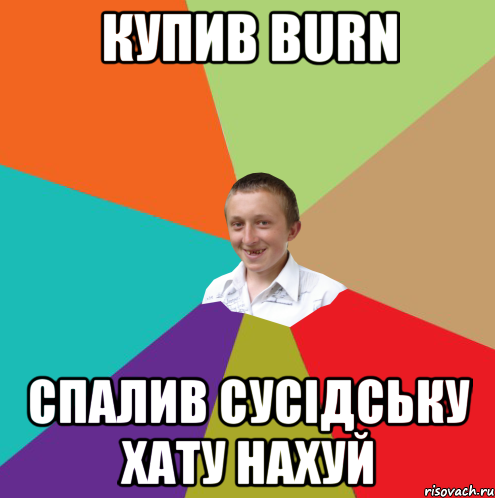 Купив BURN спалив сусідську хату нахуй, Мем  малый паца