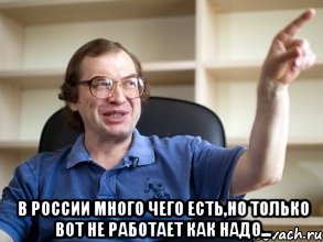  В России много чего есть,но только вот не работает как надо...