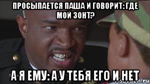 просыпается Паша и говорит: где мой зонт? а я ему: а у тебя его и нет