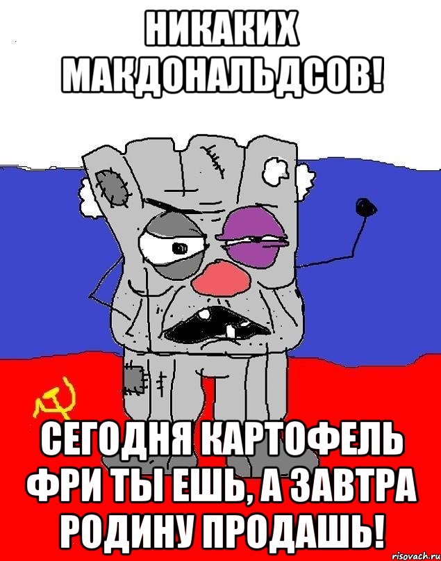 Никаких макдональдсов! Сегодня картофель фри ты ешь, а завтра Родину продашь!