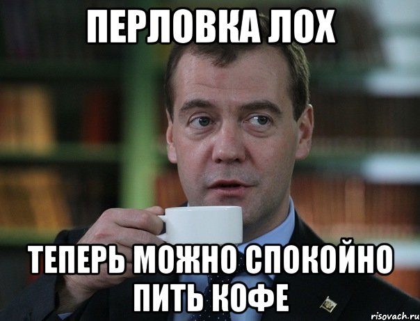 Перловка лох теперь можно спокойно пить кофе, Мем Медведев спок бро