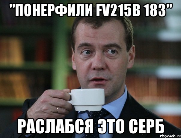 "Понерфили FV215B 183" Раслабся это серб, Мем Медведев спок бро