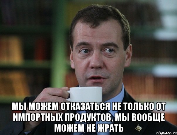  Мы можем отказаться не только от импортных продуктов, мы вообще можем не жрать, Мем Медведев спок бро