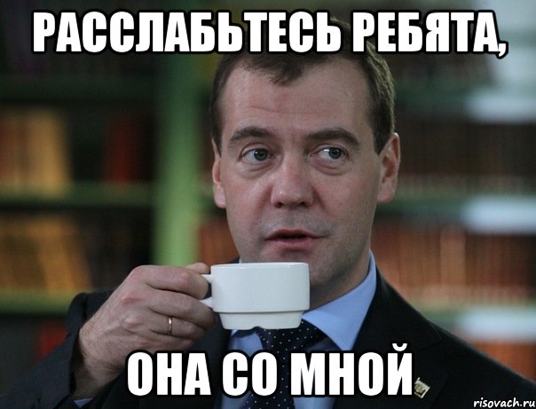 Расслабьтесь ребята, она со мной, Мем Медведев спок бро