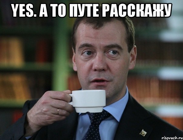 Yes. А то Путе расскажу , Мем Медведев спок бро