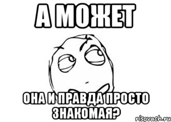 а может она и правда просто знакомая?, Мем Мне кажется или