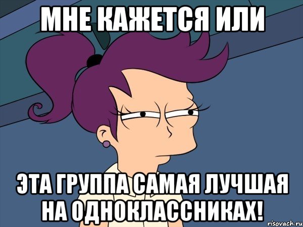 Мне кажется или эта группа самая лучшая на одноклассниках!, Мем Мне кажется или (с Лилой)