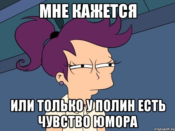 Мне кажется или только у Полин есть чувство юмора, Мем Мне кажется или (с Лилой)