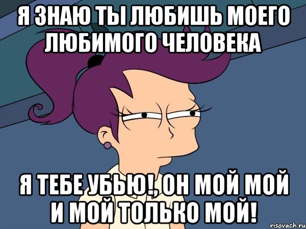 Я знаю ты любишь моего любимого человека Я тебе убью!, он мой мой и мой только мой!, Мем Мне кажется или (с Лилой)