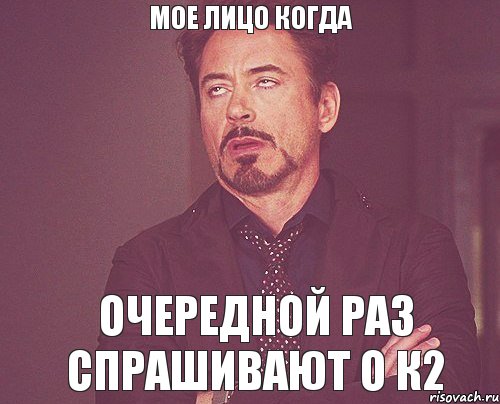 Мое лицо когда очередной раз спрашивают о к2, Мем твое выражение лица