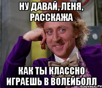 Ну давай, леня, расскажа как ты классно играешь в волейболл, Мем мое лицо