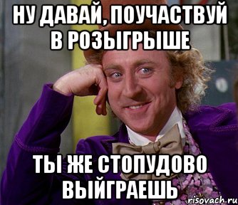 Ну давай, поучаствуй в розыгрыше Ты же стопудово выйграешь, Мем мое лицо