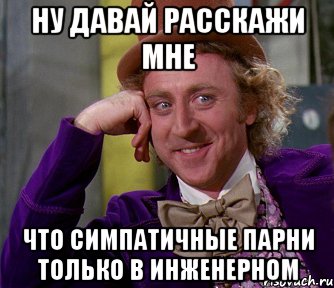 Ну давай Расскажи мне Что симпатичные парни только в инженерном, Мем мое лицо