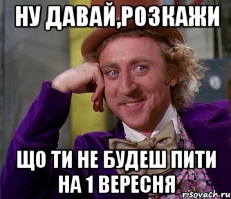 Ну давай,розкажи Що ти не будеш пити на 1 вересня, Мем мое лицо