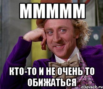 Ммммм Кто-то и не очень то обижаться, Мем мое лицо