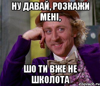 ну давай, розкажи мені, шо ти вже не школота, Мем мое лицо