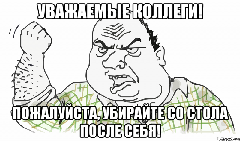 Уважаемые коллеги! Пожалуйста, убирайте со стола после себя!, Мем Будь мужиком