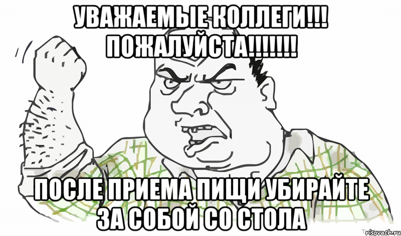 УВАЖАЕМЫЕ КОЛЛЕГИ!!! ПОЖАЛУЙСТА!!!!!!! ПОСЛЕ ПРИЕМА ПИЩИ УБИРАЙТЕ ЗА СОБОЙ СО СТОЛА, Мем Будь мужиком