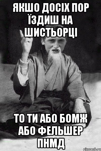 Якшо досіх пор їздиш на шистьорці то ти або бомж або фельшер ПНМД, Мем Мудрий паца