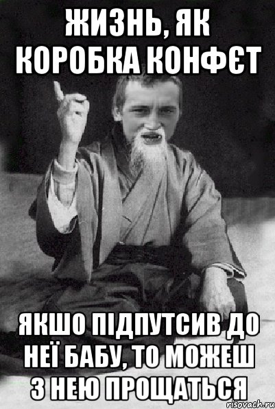 жизнь, як коробка конфєт якшо підпутсив до неї бабу, то можеш з нею прощаться, Мем Мудрий паца