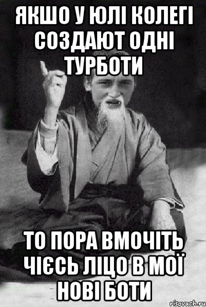 Якшо у юлі колегі создают одні турботи то пора вмочіть чієсь ліцо в мої нові боти, Мем Мудрий паца