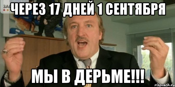 ЧЕРЕЗ 17 ДНЕЙ 1 СЕНТЯБРЯ МЫ В ДЕРЬМЕ!!!, Мем Мы в дерьме