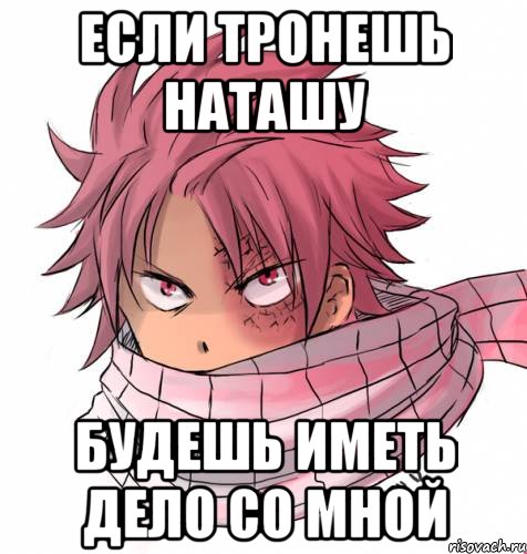 если тронешь наташу будешь иметь дело со мной