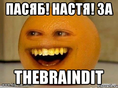 Пасяб! НАСТЯ! За TheBrainDit, Мем Надоедливый апельсин