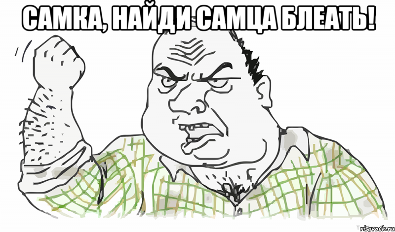 Самка, найди самца блеать! , Мем Будь мужиком