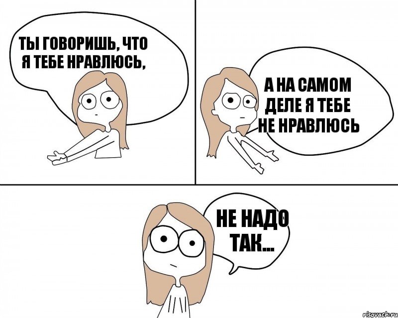 Ты говоришь, что я тебе нравлюсь, Не надо так... А на самом деле я тебе не нравлюсь, Комикс Не надо так