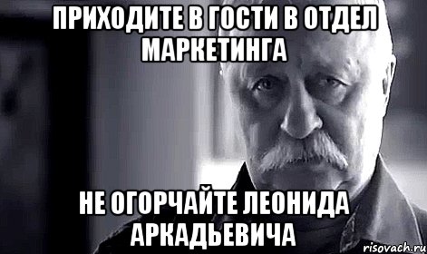 Приходите в гости в отдел маркетинга Не огорчайте Леонида Аркадьевича, Мем Не огорчай Леонида Аркадьевича