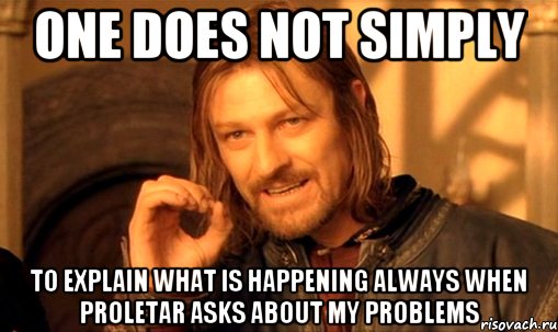 ONE DOES NOT SIMPLY TO EXPLAIN WHAT IS HAPPENING ALWAYS WHEN PROLETAR ASKS ABOUT MY PROBLEMS, Мем Нельзя просто так взять и (Боромир мем)