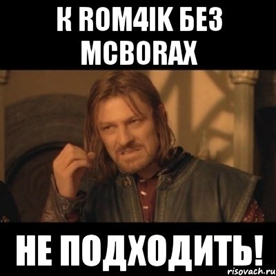 К ROM4IK БЕЗ MCBORAX НЕ ПОДХОДИТЬ!, Мем Нельзя просто взять