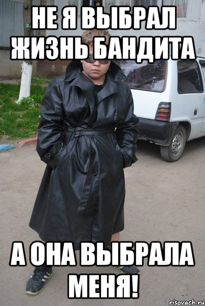 НЕ Я ВЫБРАЛ ЖИЗНЬ БАНДИТА А ОНА ВЫБРАЛА МЕНЯ!