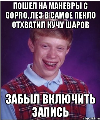 Пошел на маневры с GoPro, Лез в самое пекло отхватил кучу шаров Забыл включить запись, Мем Неудачник Брайан